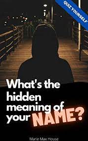 What is the hidden meaning of your name. What S The Hidden Meaning Of Your Name Find The Real Meaning With A Fun Quiz Activity Quiz Yourself Book 4 Kindle Edition By Max House Marie Children Kindle Ebooks Amazon Com