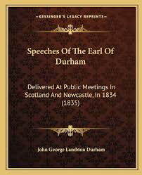 Amazon.com: Speeches Of The Earl Of Durham: Delivered At Public Meetings In  Scotland And Newcastle, In 1834 (1835): 9781165473830: Durham Ear, John  George Lambton: Books