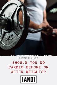 Should You Do Cardio Before Or After Weights 1and1 Life Cardio Weight Fitness Tips