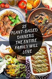 25 Healthy Plant Based Dinner Recipes The Entire Family Will Love Without Complaining Plant Based Dinner Vegan Family Dinner Family Vegetarian Meals
