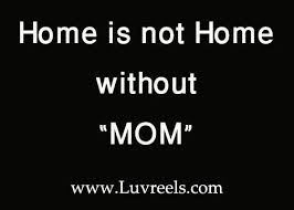 My Home Isn T Home Without You Mom I Miss My Mom Miss My Mom Family Quotes