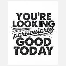 You Re Looking Good Today Make And Put Either On Mirror Or Vanity Words Quotes Cool Words
