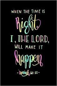 Disclaimer and terms of use & download instructions please read Isaiah 60 22 When The Time Is Right I The Lord Will Make It Happen Bible Verse Quote Cover Composition A5 Size Christian Gift Ruled Journal Notebook Paperback Ruled 6x9 Journals Volume