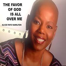 The Favor of God Is All Over Me by Alice Faye Hamilton
