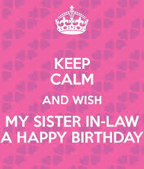 Happy Birthday Prayer For My Sister In Law Keep Calm And Wish My Sister In Law A Happy Birthday 2 Png 600 700 Sister In Law Quotes Happy Birthday Sister Quotes Sister Birthday Quotes