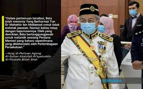 Yang dipertuan agong bertitah supaya saya dilantik sebagai perdana menteri sementara. Bernama Dr Mahathir Diminta Tidak Letak Jawatan Tetapi Beliau Tetap Dengan Keputusannya Agong