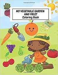 Growing colorful vegetables in your garden is fun. My Vegetable Garden And Fruit Coloring Book Fun Learning Coloring Book For Preschoolers Toddlers Children Activity Books For Kids Ages 2 4 Boys Coloring Pages Big Preschool Art Volume 2