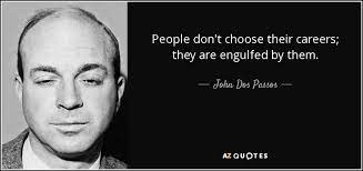 John Dos Passos Quote People Don T Choose Their Careers They Are Engulfed By Them