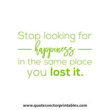 Stop Looking For Happiness In The Same Place You Lost It Stop Looking For Happiness In The Same Place You Lost It Inspiring Quotes About Life