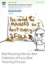 Funny parenting memes are the amusing little jokes that everyone whos going through a . Open Question Did Your Kid Ever Poop In A Corner My Kid Manerd Does Does He Have A Serious Problem Show Me Another Did Your Kid Ever Poop In A Comer