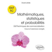 Dut techniques de commercialisation (tc). Mathematiques Statistiques Et Probabilites Cours Et Exercices Corriges Dut Techniques De Commercialisation Cours Et Exercices Corriges Dut Techniques De Commercialisation Broche David Lafolie Paul De Laboulaye Achat Livre Fnac
