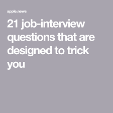 21 Job Interview Questions That Are Designed To Trick You Business Insider Job Interview Questions Job Interview Job Interview Preparation