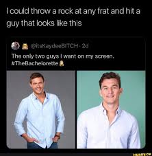 I Could Throw A Rock At Any Frat And Hit A Guy That Looks Like This The Only Two Guys I Want On My Screen Thebacheiorette Frat Internet Funny Memes