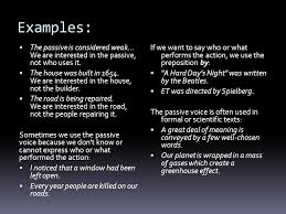 In the english examples above the passive voice was constructed by using a form of to be with a past participle. The Passive Voice Is Considered Weak It Shows Interest In The Person Or Object That Experiences An Action Rather Than The Person Or Object That Performs Ppt Download