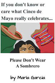 Please Don T Wear A Sombrero What Cinco De Mayo Really Means From A Mexican The Artery Cinco De Mayo How To Speak Spanish Teaching Spanish