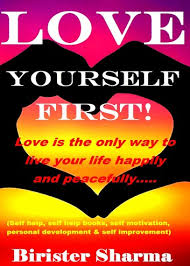 Comment must not exceed 1000 characters. Love Yourself First Love Is The Only Way To Live Your Life Happily And Peacefully Ebook By Birister Sharma Rakuten Kobo