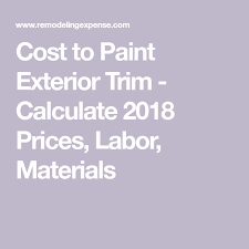 Cost To Paint Exterior Trim Calculate 2018 Prices Labor Materials Exterior Trim Exterior Paint Exterior