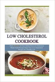 What are the cholesterol guidelines to prevent heart attack and stroke. Low Cholesterol Low Carb Over 300 Quick Easy Gluten Free Low Cholesterol Whole Foods Recipes Super Easy Low Cholesterol Recipes For A Healthy Recipes Cookbooks Low Cholesterol Frances Amie 9781539687566