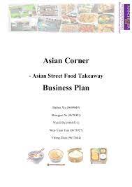 Although it is not a requirement in starting a business, having a business plan serves as a blueprint and itemizes the processes you will be doing before you start a business. Asian Corner Asian Street Food Takeaway Business Plan