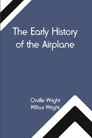 The Early History of the Airplane; The Wright Brothers' Aeroplane, How We Made the First Flight & Some Aeronautical Experiments eBook : Wright, Orville Wright, Wilbur: Amazon.in: Kindle Store