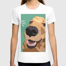 Golden Retriever Dog Don T Leave Me T Shirt By Gangsterrapandcoffee Society6