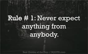 Rule 1 Never Expect Anything From Anybody Bestquotesoftheday Bemotivated Inspirational Wordsofwisdo Never Expect Anything Words Of Wisdom Best Quotes