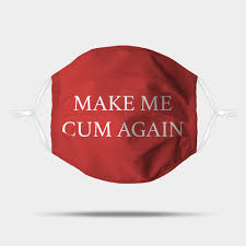 MAKE ME CUM AGAIN - Make Me Cum Again - Mask | TeePublic