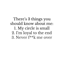 There S 3 Things You Should Know About Me 1 My Circle Is Small 2 I M Loyal To The End 3 Never Loyal Quotes Circle Quotes Quotes To Live By