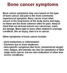 The pain may get worse with movement, and there may be swelling in nearby soft tissue. Bone Cancer Symptoms Mapio Net