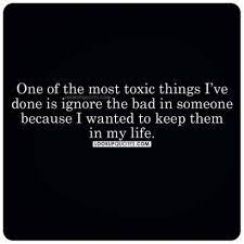 One Of The Most Toxic Things I Ve Ever Done Is Ignore The Bad