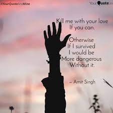 <p>blue eyes say, love me or i die; Kill Me With Your Love If Quotes Writings By Amit Singh Yourquote
