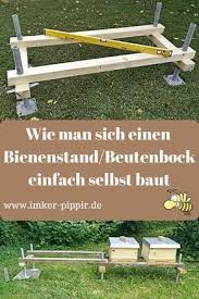 Wie Man Sich Einfach Einen Bienenstand Bzw Beutenbock Baut Bienen Bienenzucht Im Garten Bienenhaltung
