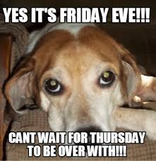 Meme Maker Yes Its Friday Eve Cant Wait For Thursday To Be Over With Best to enjoy good friday meme images — make you its funny happy weekend — best memes about good friday — its friday funny — funny see more ideas about thursday funny, friday eve and its friday meme. meme maker yes its friday eve cant