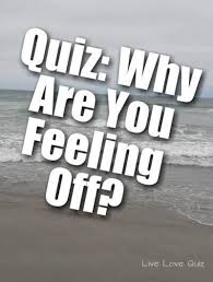 Quiz Why Are You Feeling Off How Are You Feeling Quiz Feelings