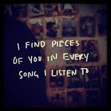 Bits And Pieces Song I Find Pieces Of You In Every Song I Listen To Picture Quotes Inspirational Quotes Love Quotes Words