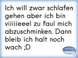 Ich Will Zwar Schlafen Gehen Aber Ich Bin Viiiiieeel Zu Faul Mich Abzuschminken Dann Bleib Ich Halt Noch Wach D Osterreichische Spruche Und Zitate