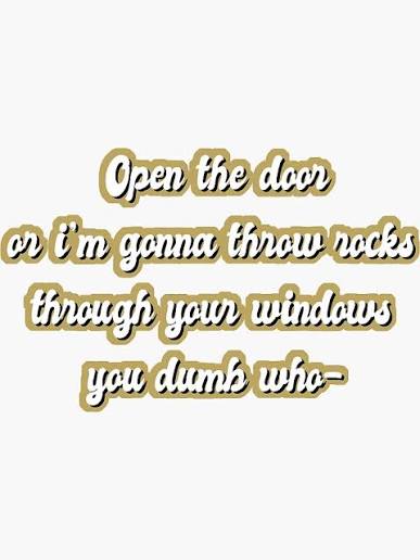 Open the door or I'm gonna throw rocks through your windows you dumb who..  - Funny Tik Toks Sticker