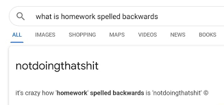 You'll never be bored at work again.enjoy these 26 funny stuff.read this top 26 funny stuff top 26 funny stuff top 26 funny stuff top 26 funny stuff top 26 funny stuff top 26 funny stuff top 26 funny stuff… Q What Is Homework Spelled Backwards All Images Shopping Maps News Books Notdoingthatshit It S Crazy How Homework Spelled Backwards Is Notdoingthatshit Memes Video Gifs Homework Memes Spelled Memes Backwards