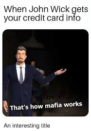 John wick has been a part of the fortnite lexicon for a long time now, a reference to the most famous tier 100 skin in the game's history, a man named rather than sue fortnite for a zillion dollars like everyone else, lionsgate is actually partnering with epic to help promote john wick chapter 3. When John Wick Gets Your Credit Card Info That S How Mafia Works John Wick Meme On Me Me