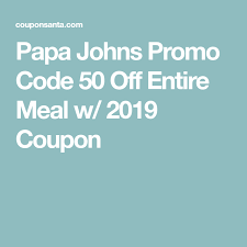 Papa Johns Promo Code 50 Off Entire Meal W 2019 Coupon Papa Johns Promo Codes Papa Johns Promo Papa Johns