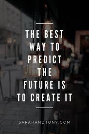 The Best Way To Predict The Future Is To Create It Network Marketing Quotes Motivation Network Marketing Quotes Networking Quotes