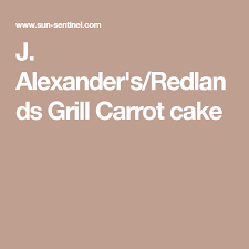 J Alexander S Redlands Grill Carrot Cake Grilled Carrots Carrot Cake Carrots