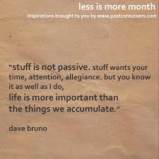 Less Is More Quotes Stuff Wants Your Time And Attention Less Is More Quotes Words