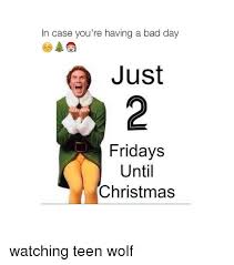 Christmas day will be on saturday 25th december 2021, in week 51 of 2021. In Case You Re Having A Bad Day Just Fridays Until Christmas Watching Teen Wolf Bad Meme On Sizzle