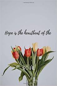 Hope #1 evolved instead into a yet simpler book, hope for the flowers. Hope Is The Heartbeat Of The Soul Journal Notebook For Writing And Journaling Flower Vintage Design Motivational Notebook Journal Diary Daily Planner Achieve Goals Gift Idea 110 Pages North Helen 9781797740300 Amazon Com
