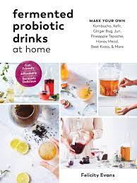 Amazon Com Fermented Probiotic Drinks At Home Make Your Own Kombucha Kefir Ginger Bug Jun Pineapple Tepache Honey Mead Beet Kvass And More 9781615194483 Evans Felicity Books Do you consume home made probiotic food or do you. amazon com fermented probiotic drinks
