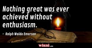 Nothing Great Was Ever Achieved Without Enthusiasm Ralph Waldo Emerson Quote From Wisni Explore More Ralph Waldo Emerson Quotes Ralph Waldo Emerson Emerson