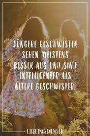 Jungere Geschwister Sehen Meistens Besser Aus Und Sind Intelligenter Als Altere Geschwister Visual Statements Zitat Familie Geschwister Zitate Spruche Geschwisterliebe