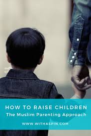 Becoming a parent enters you into a completely new and sometimes overwhelming world. Muslim Parenting Guide How To Raise Children In Islamic Way Withaspin