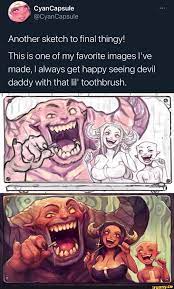 CyanCapsule ca CyanCapsule Another sketch to final thingy! This is one of  my favorite images I've made, I always get happy seeing devil daddy with  that lil' toothbrush. - iFunny Brazil